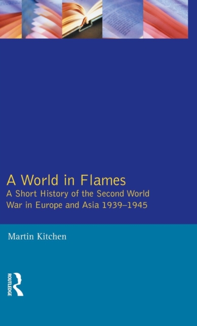 A World in Flames : A Short History of the Second World War in Europe and Asia 1939-1945, Hardback Book