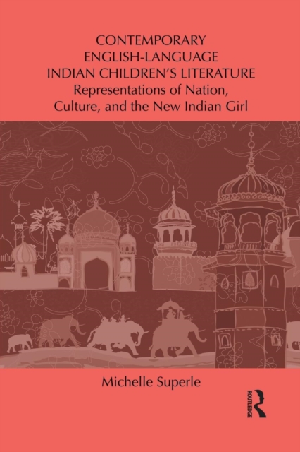 Contemporary English-Language Indian Children’s Literature : Representations of Nation, Culture, and the New Indian Girl, Paperback / softback Book