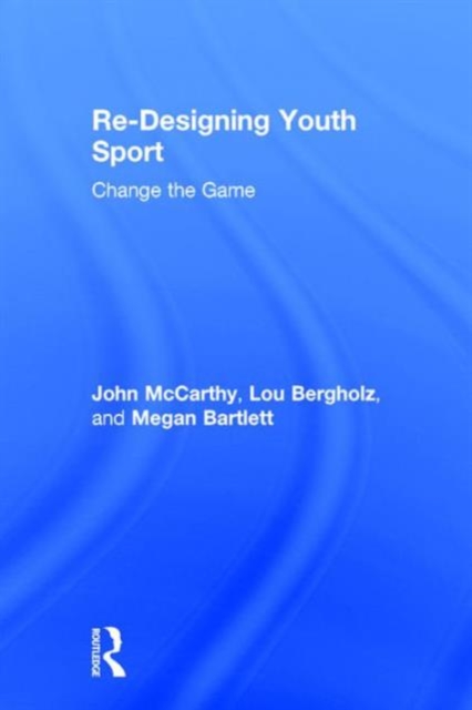 Re-Designing Youth Sport : Change the Game, Hardback Book