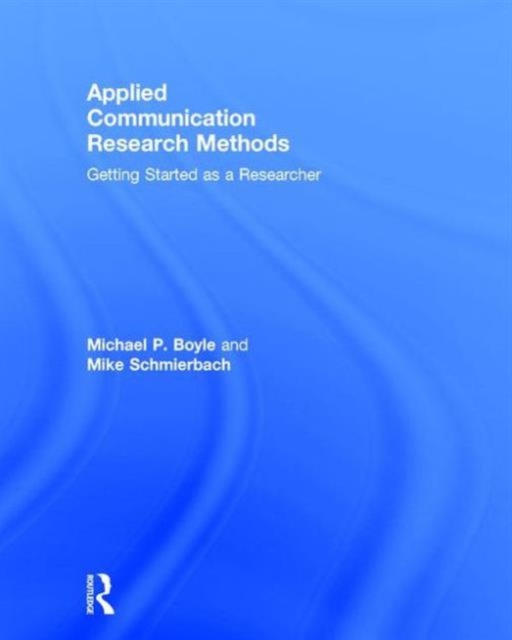 Applied Communication Research Methods : Getting Started as a Researcher, Hardback Book