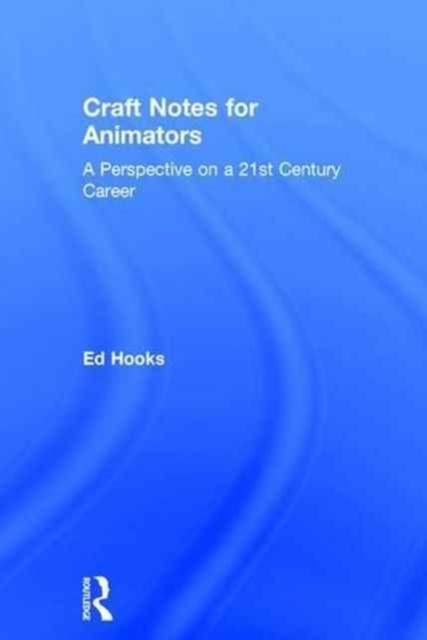 Craft Notes for Animators : A Perspective on a 21st Century Career, Hardback Book