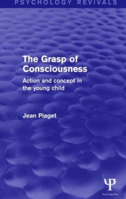 The Grasp of Consciousness (Psychology Revivals) : Action and Concept in the Young Child, Paperback / softback Book