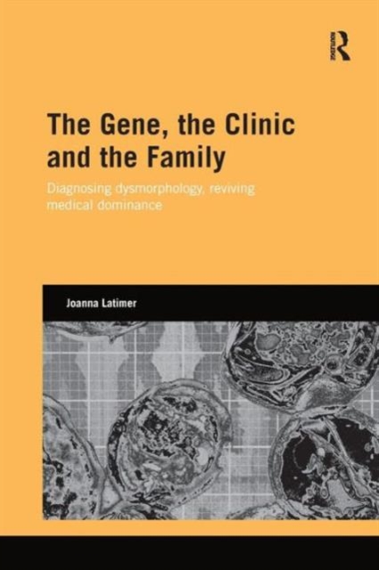 The Gene, the Clinic, and the Family : Diagnosing Dysmorphology, Reviving Medical Dominance, Paperback / softback Book