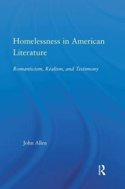 Homelessness in American Literature : Romanticism, Realism and Testimony, Paperback / softback Book