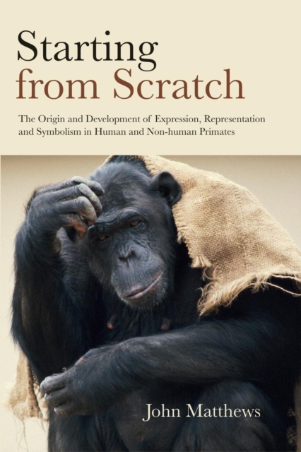 Starting from Scratch : The Origin and Development of Expression, Representation and Symbolism in Human and Non-Human Primates, Paperback / softback Book