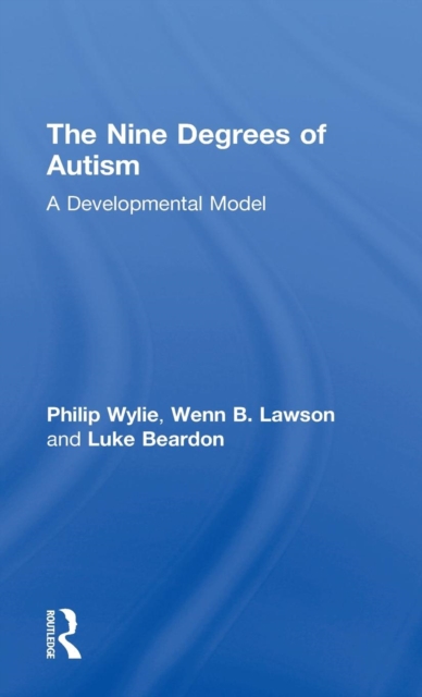 The Nine Degrees of Autism : A Developmental Model for the Alignment and Reconciliation of Hidden Neurological Conditions, Hardback Book
