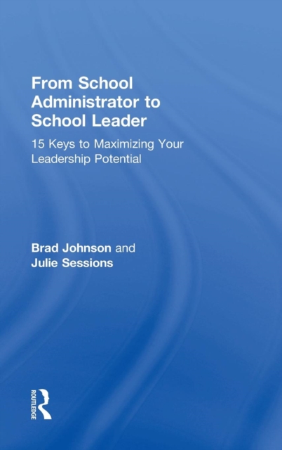 From School Administrator to School Leader : 15 Keys to Maximizing Your Leadership Potential, Hardback Book