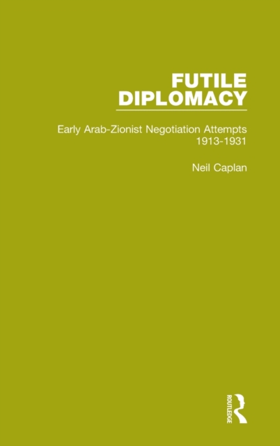 Futile Diplomacy, Volume 1 : Early Arab-Zionist Negotiation Attempts, 1913-1931, Hardback Book