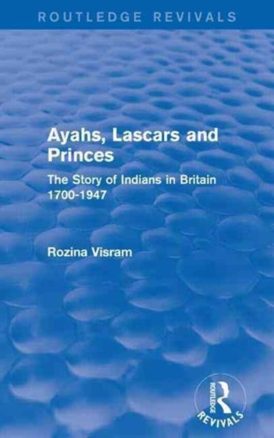 Ayahs, Lascars and Princes : The Story of Indians in Britain 1700-1947, Paperback / softback Book
