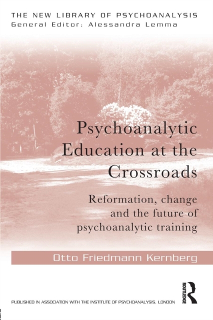 Psychoanalytic Education at the Crossroads : Reformation, change and the future of psychoanalytic training, Paperback / softback Book