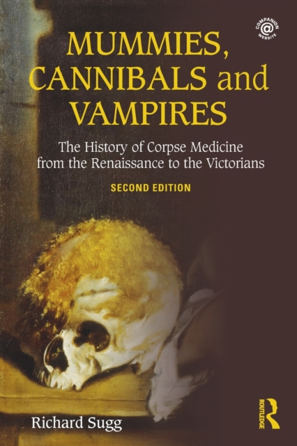 Mummies, Cannibals and Vampires : The History of Corpse Medicine from the Renaissance to the Victorians, Paperback / softback Book