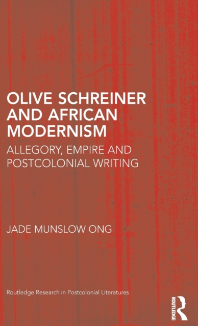 Olive Schreiner and African Modernism : Allegory, Empire and Postcolonial Writing, Hardback Book