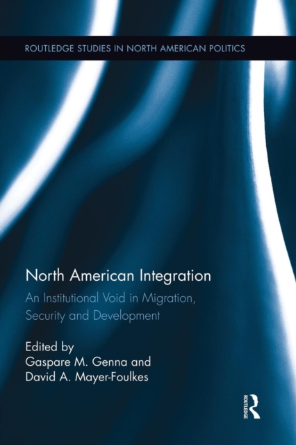 North American Integration : An Institutional Void in Migration, Security and Development, Paperback / softback Book
