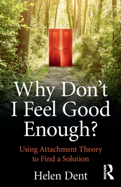 Why Don't I Feel Good Enough? : Using Attachment Theory to Find a Solution, Paperback / softback Book