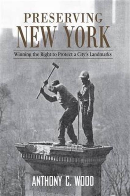 Preserving New York : Winning the Right to Protect a City’s Landmarks, Paperback / softback Book