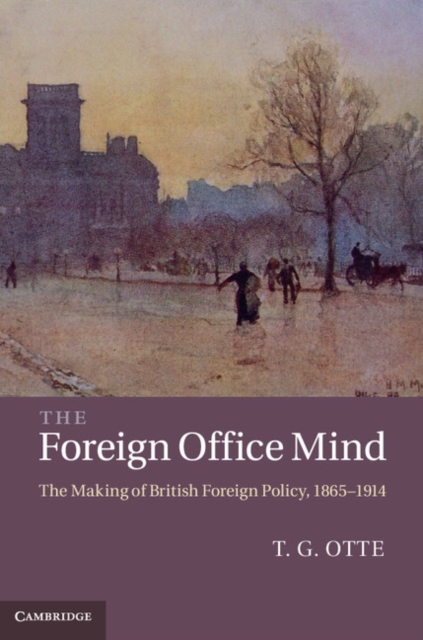 Foreign Office Mind : The Making of British Foreign Policy, 1865-1914, EPUB eBook