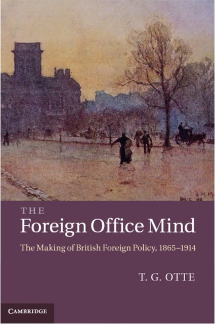 Foreign Office Mind : The Making of British Foreign Policy, 1865-1914, PDF eBook