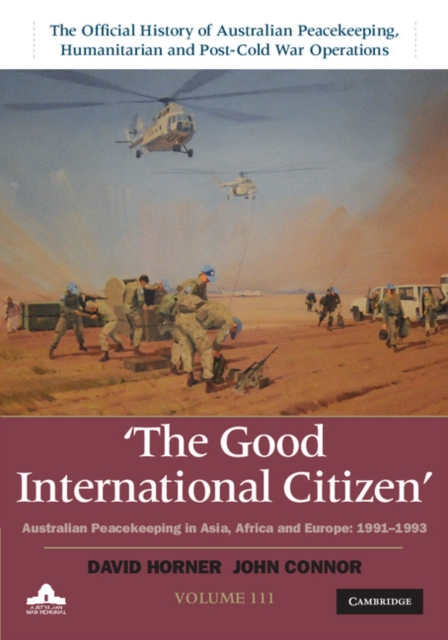 Good International Citizen: Volume 3, The Official History of Australian Peacekeeping, Humanitarian and Post-Cold War Operations : Australian Peacekeeping in Asia, Africa and Europe 1991-1993, EPUB eBook