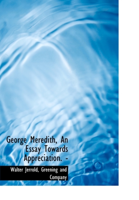 George Meredith, an Essay Towards Appreciation. -, Hardback Book