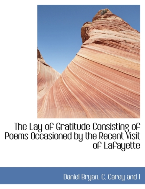 The Lay of Gratitude Consisting of Poems Occasioned by the Recent Visit of Lafayette, Paperback / softback Book