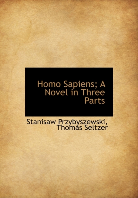 Homo Sapiens; A Novel in Three Parts, Hardback Book