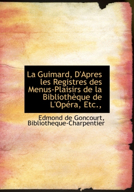 La Guimard, D'Apres Les Registres Des Menus-Plaisirs de La Biblioth Que de L'Op Ra, Etc.,, Hardback Book