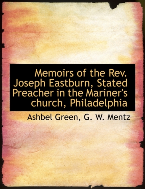 Memoirs of the REV. Joseph Eastburn, Stated Preacher in the Mariner's Church, Philadelphia, Hardback Book