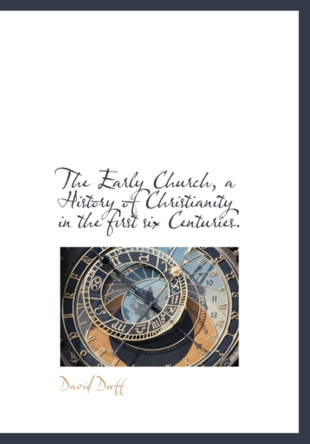 The Early Church, a History of Christianity in the First Six Centuries., Hardback Book