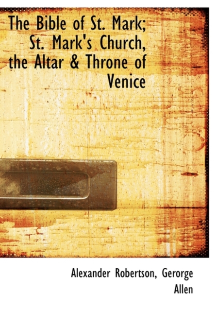 The Bible of St. Mark; St. Mark's Church, the Altar & Throne of Venice, Hardback Book