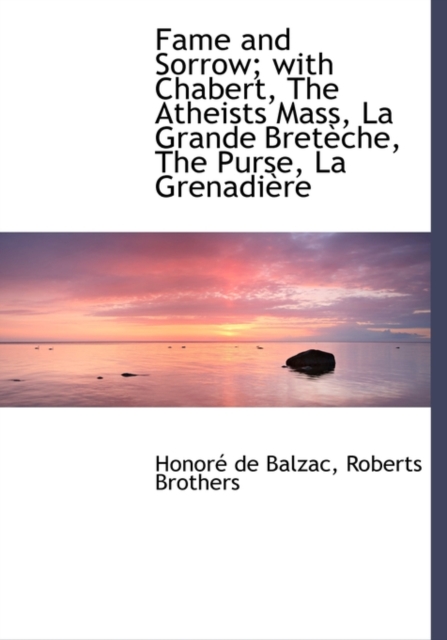 Fame and Sorrow; With Chabert, the Atheists Mass, La Grande Bret Che, the Purse, La Grenadi Re, Hardback Book