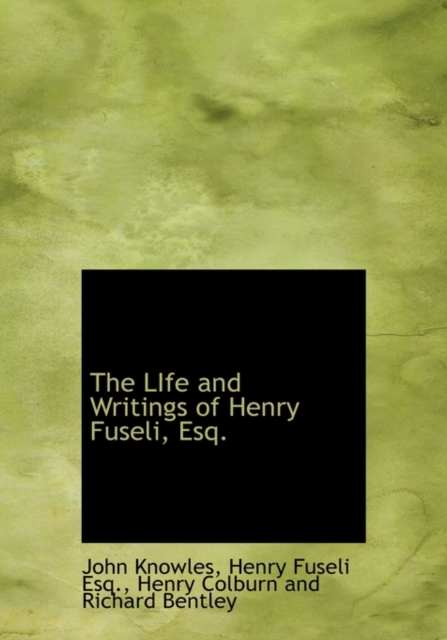 The Life and Writings of Henry Fuseli, Esq., Hardback Book