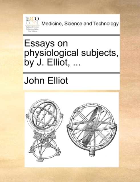 Essays on physiological subjects, by J. Elliot, ..., Paperback Book