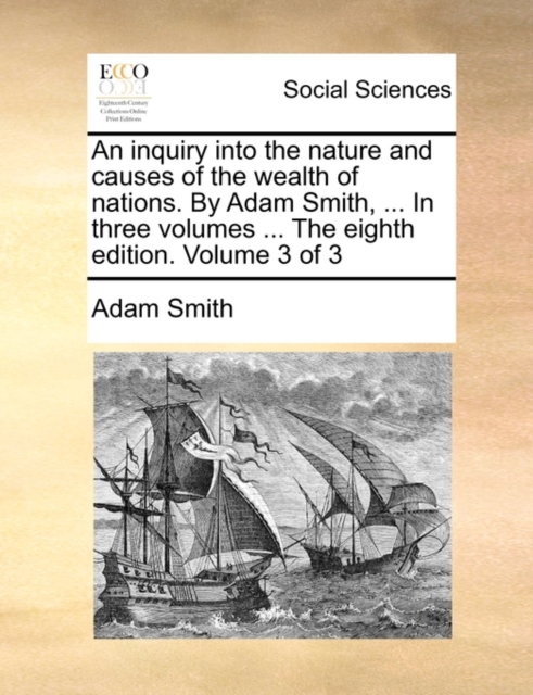 An Inquiry Into the Nature and Causes of the Wealth of Nations. by Adam Smith, ... in Three Volumes ... the Eighth Edition. Volume 3 of 3, Paperback / softback Book