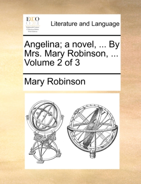 Angelina; A Novel, ... by Mrs. Mary Robinson, ... Volume 2 of 3, Paperback / softback Book