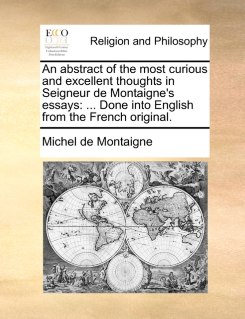 An Abstract of the Most Curious and Excellent Thoughts in Seigneur de Montaigne's Essays : ... Done Into English from the French Original., Paperback / softback Book