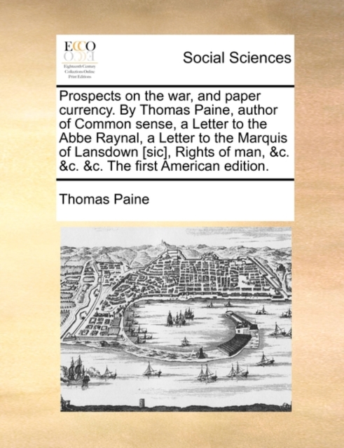 Prospects on the War, and Paper Currency. by Thomas Paine, Author of Common Sense, a Letter to the ABBE Raynal, a Letter to the Marquis of Lansdown [sic], Rights of Man, &c. &c. &c. the First American, Paperback / softback Book
