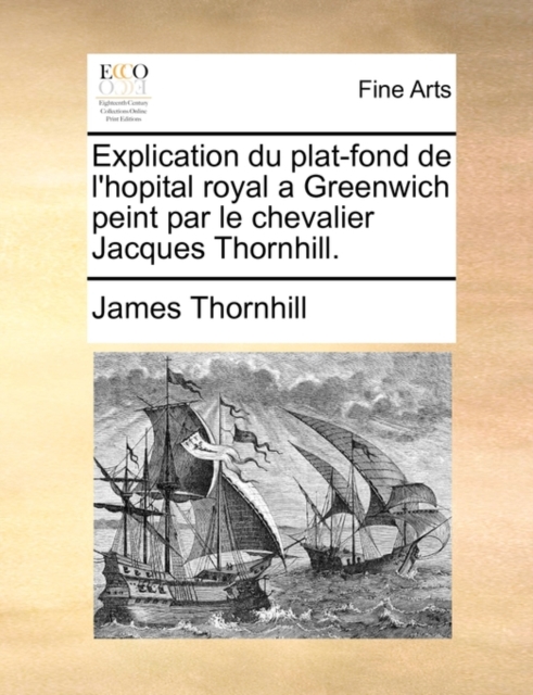 Explication Du Plat-Fond de L'Hopital Royal a Greenwich Peint Par Le Chevalier Jacques Thornhill., Paperback / softback Book