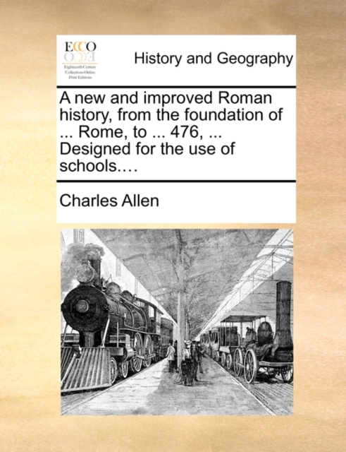 A New and Improved Roman History, from the Foundation of ... Rome, to ... 476, ... Designed for the Use of Schools...., Paperback / softback Book