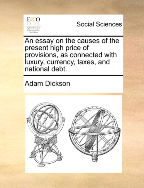 An essay on the causes of the present high price of provisions, as connected with luxury, currency, taxes, and national debt., Paperback Book