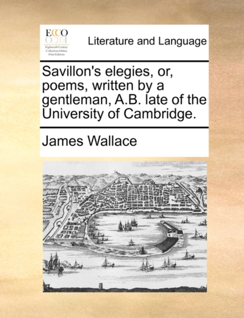 Savillon's Elegies, Or, Poems, Written by a Gentleman, A.B. Late of the University of Cambridge., Paperback / softback Book