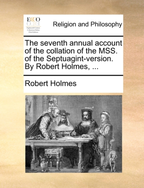 The Seventh Annual Account of the Collation of the Mss. of the Septuagint-Version. by Robert Holmes, ..., Paperback / softback Book
