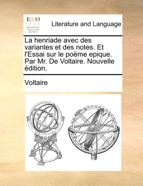 La Henriade Avec Des Variantes Et Des Notes. Et L'Essai Sur Le Poeme Epique. Par Mr. de Voltaire. Nouvelle Edition., Paperback / softback Book