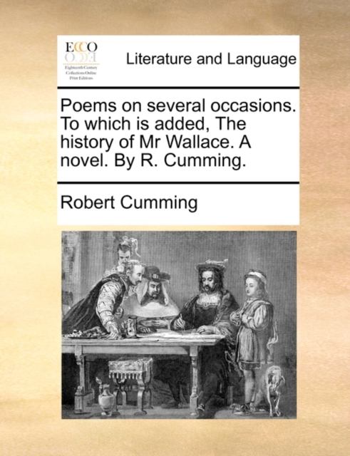 Poems on several occasions. To which is added, The history of Mr Wallace. A novel. By R. Cumming., Paperback Book