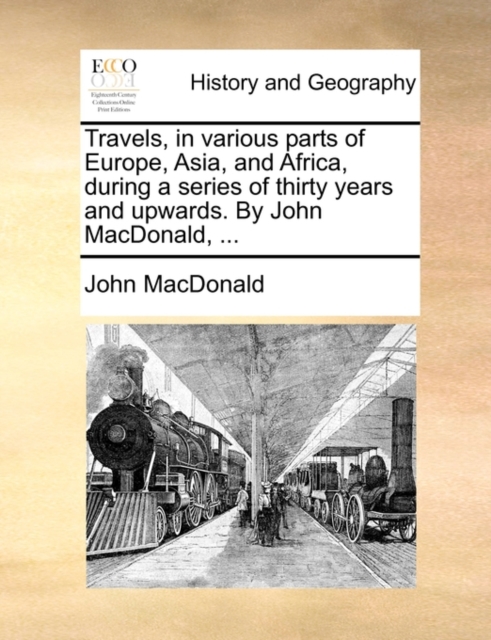 Travels, in Various Parts of Europe, Asia, and Africa, During a Series of Thirty Years and Upwards. by John MacDonald, ..., Paperback / softback Book