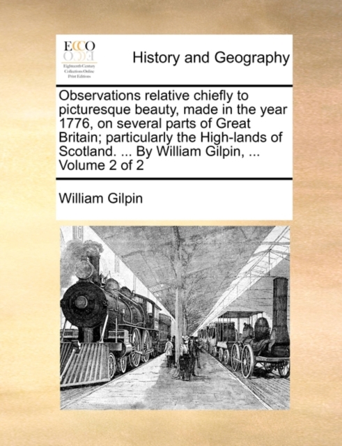 Observations Relative Chiefly to Picturesque Beauty, Made in the Year 1776, on Several Parts of Great Britain; Particularly the High-Lands of Scotland. ... by William Gilpin, ... Volume 2 of 2, Paperback / softback Book