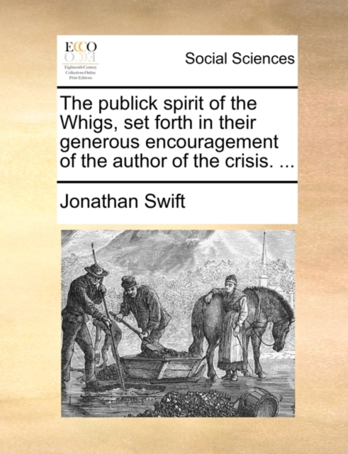 The Publick Spirit of the Whigs, Set Forth in Their Generous Encouragement of the Author of the Crisis. ..., Paperback / softback Book