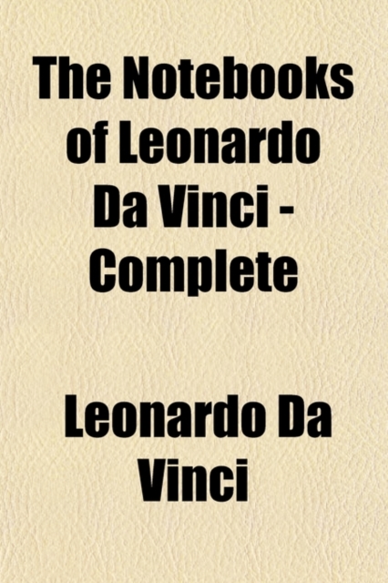 The Notebooks of Leonardo Da Vinci - Complete, Paperback Book