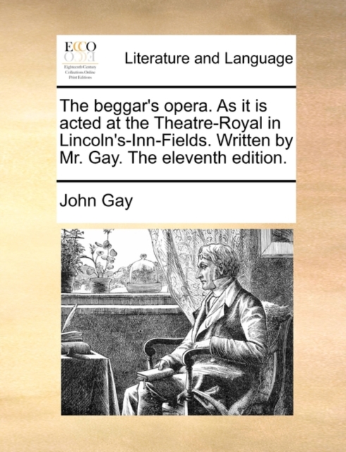 The Beggar's Opera. as It Is Acted at the Theatre-Royal in Lincoln's-Inn-Fields. Written by Mr. Gay. the Eleventh Edition., Paperback / softback Book