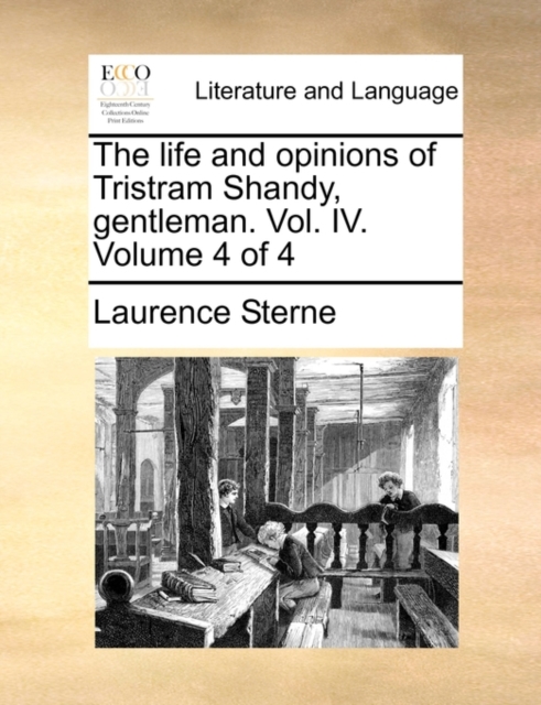 The Life and Opinions of Tristram Shandy, Gentleman. Vol. IV. Volume 4 of 4, Paperback / softback Book