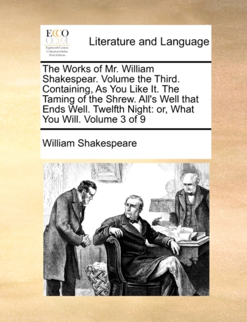 The Works of Mr. William Shakespear. Volume the Third. Containing, as You Like It. the Taming of the Shrew. All's Well That Ends Well. Twelfth Night : Or, What You Will. Volume 3 of 9, Paperback / softback Book